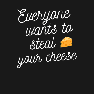 everyone wants to steal your cheese T-Shirt