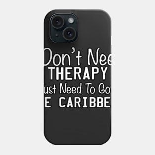 I Don't Need Therapy I Just Need To Go To The Caribbean Phone Case