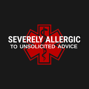 Severely Allergic To Unsolicited Advice T-Shirt