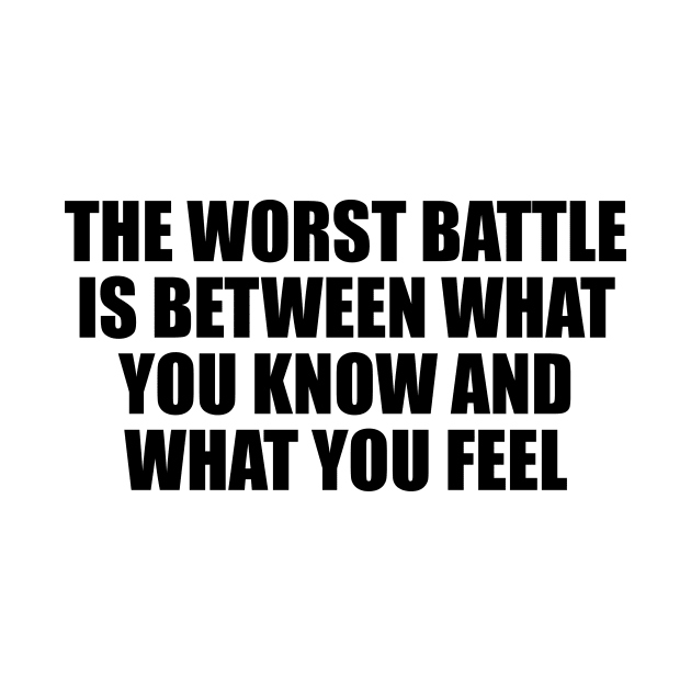 The worst battle is between what you know and what you feel by D1FF3R3NT