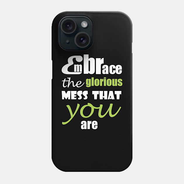 Embrace the glorious mess that you are Phone Case by Qasim