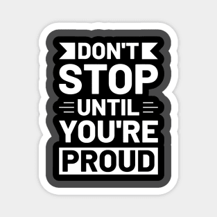 Don't Stop Until You're Proud Magnet