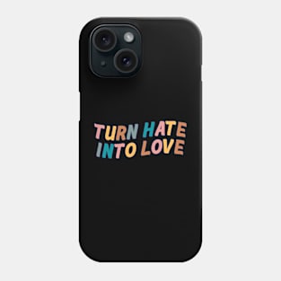 Turn Hate Into Love Phone Case