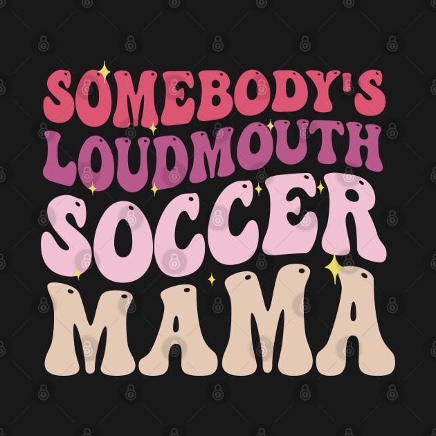 Somebody's Loudmouth Soccer Mama by GreenSpaceMerch