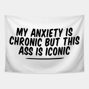 my anxiety is chronic but this ass is iconic Tapestry