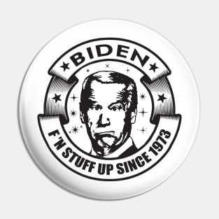 Biden...F'n stuff up since 1973 Pin
