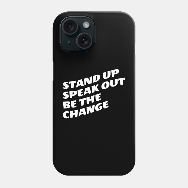 Stand Up Speak Out Be The Change Phone Case by Texevod