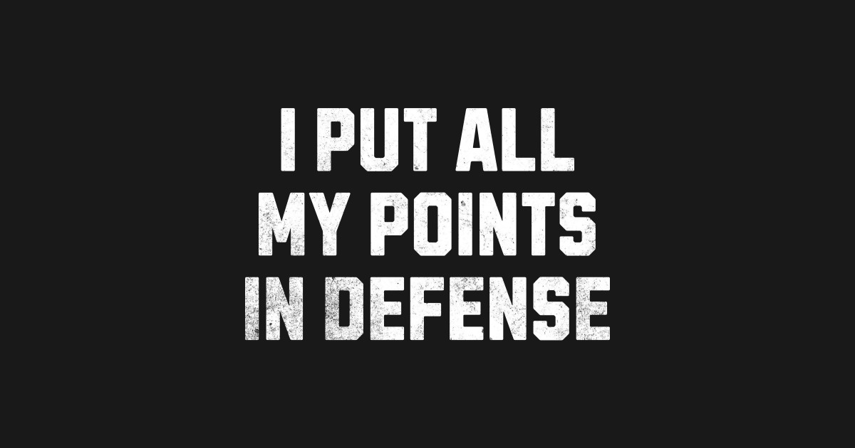 I Put All My Points In Defense I Put All My Points In Defense - Funny Saying - T-Shirt | TeePublic