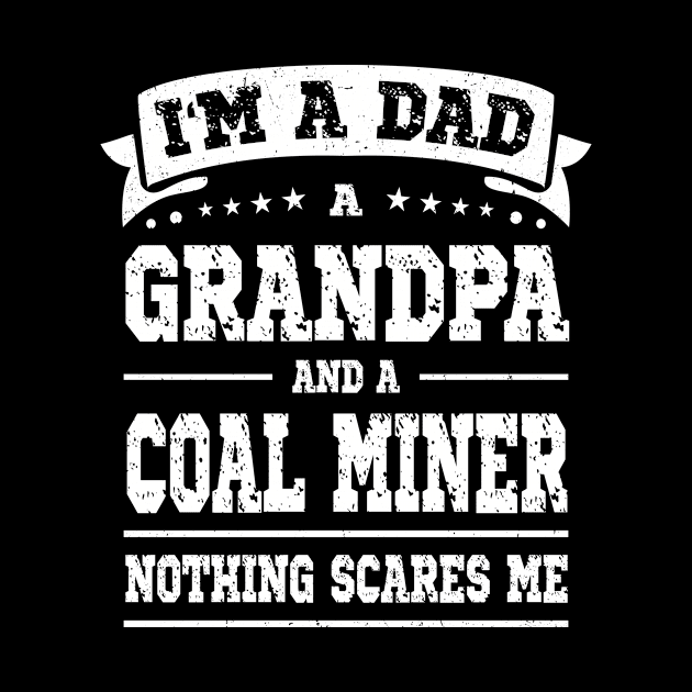 I'm A Dad Grandpa Coal Miner Nothing Scares Me by Art master