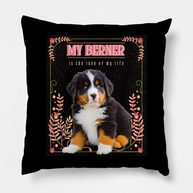 My Berner is the Love of My Life Pillow by the gloom room