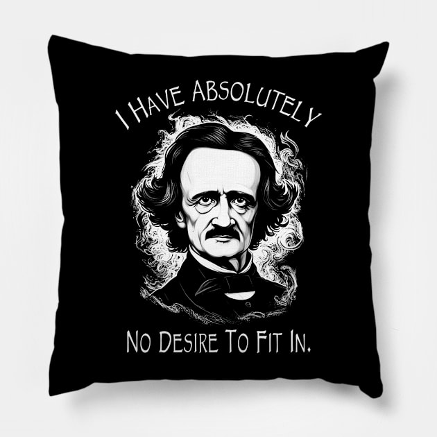 Poe Quote - I Have Absolutely No Desire To Fit In Pillow by ShirtFace