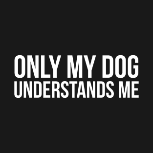 Only My Dog Understands Me T-Shirt
