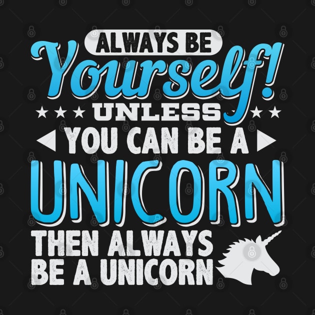 Always Be Yourself Unless You Can Be A Unicorn by cranko