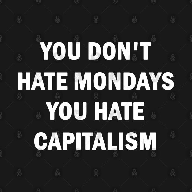 You Dont Hate Mondays, You Hate Capitalism by valentinahramov