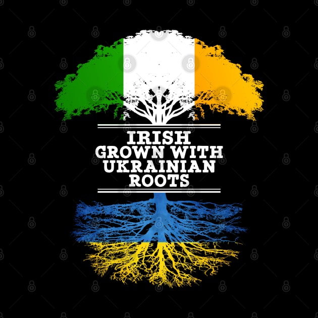 Irish Grown With Ukrainian Roots - Gift for Ukrainian With Roots From Ukraine by Country Flags