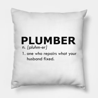 Plumber - One who repairs what your husband fixed Pillow