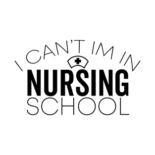 i can't i'm in nursing school T-Shirt