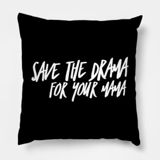 Save the Drama for your Mama (stacked WHT text) Pillow