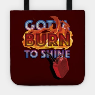 Gotta Burn to Shine Tote