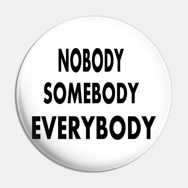 Nobody Somebody Everybody Pin by RAK20