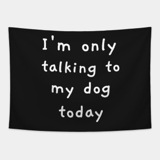 I'm Only Talking To My Dog Today! Tapestry