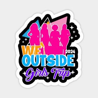 We Outside Girls Trip Ladies Getaway Vacation Gift For Women Mother day Magnet