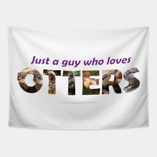 Just A Guy Who Loves Otters - wildlife oil painting wordart Tapestry