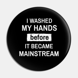 I Washed My Hands Before it Became Mainstream Pin