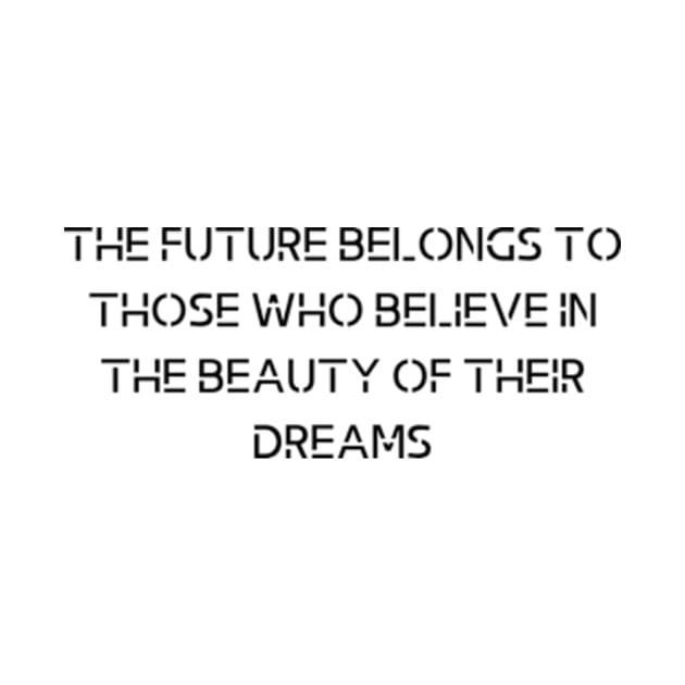 The future belongs to those who believe in the beauty of their dreams by RODRIGO-GIMRICH