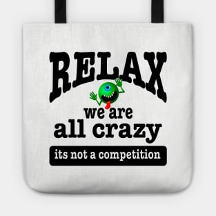 Relax we are all crazy not a competition funny Tote