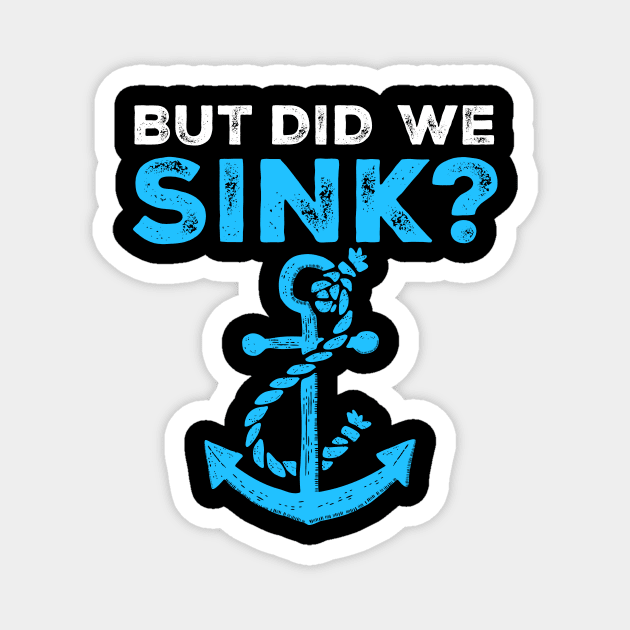 But Did We Sink Boating Lover Sailor, Funny Cruise. T-Shirt Magnet by SB23