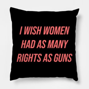 I Wish Women Had As Many Rights As Guns Pillow