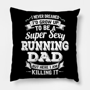 I Never Dreamed I'd Grow Up To Be Super Sexy Running Dad But Here I Am Killing It Pillow