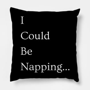 I Could Be Napping Pillow