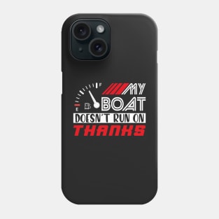 My Boat Doesn't Run On Thanks Phone Case