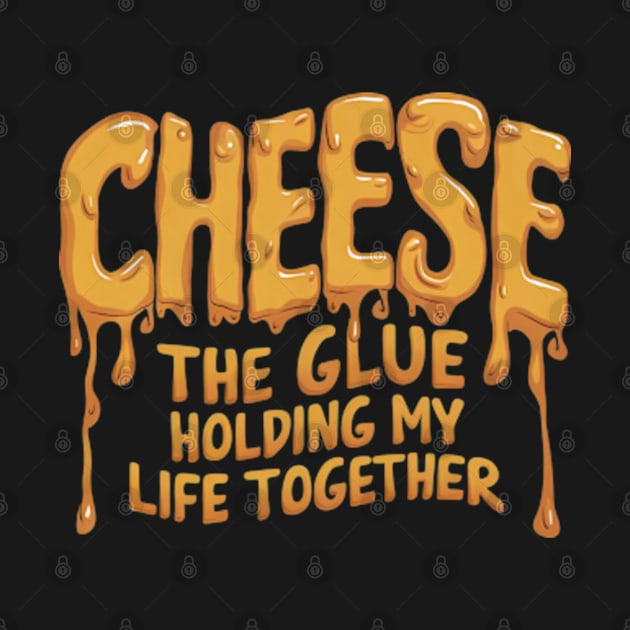 Cheese, the glue holding my life together by Neon Galaxia