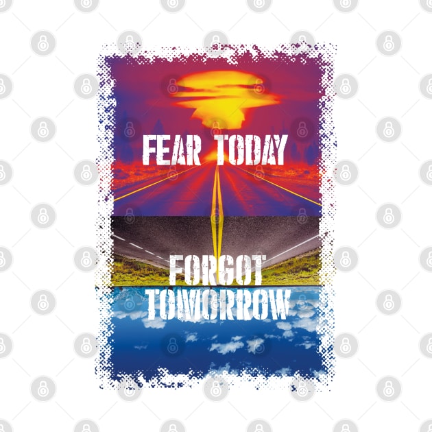 Fear today / forgot tommorrow by WhateverWear