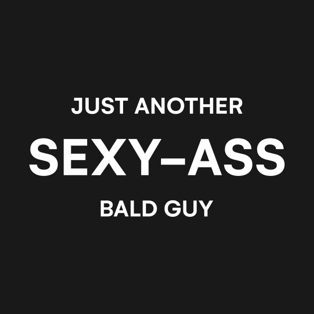 Just Another Sexy Bald Guy Tshirt by ZachTheDesigner