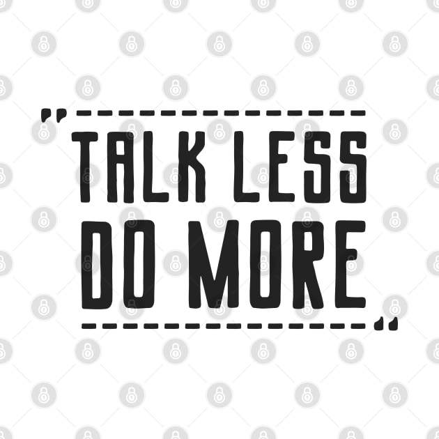 Talk Less Do More by Black Maverik Estore