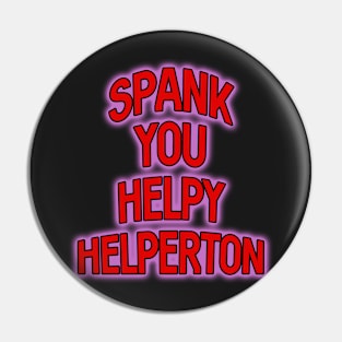 Spank you Helpy Helperton Ace quote Pin