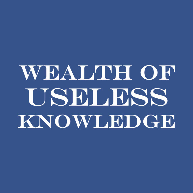 Disover wealth of useless knowledge - Trivia - T-Shirt