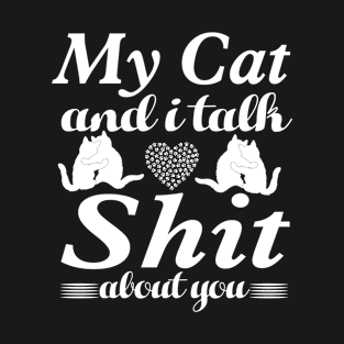 my cat and i talk shit about you T-Shirt