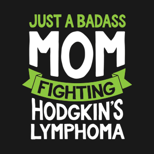 Badass Mom Fighting Hodgkins Lymphoma Fighter Quote Gift T-Shirt