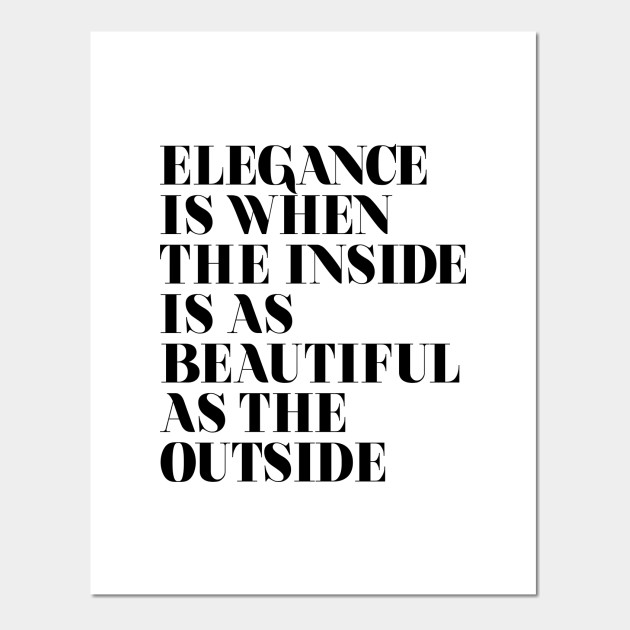 Elegance Is When The Inside Is As Beautiful As The Outside Inspiration For Girls Posters And Art Prints Teepublic