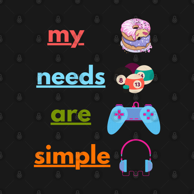 My Needs Are Simple - Funny by ASOR14