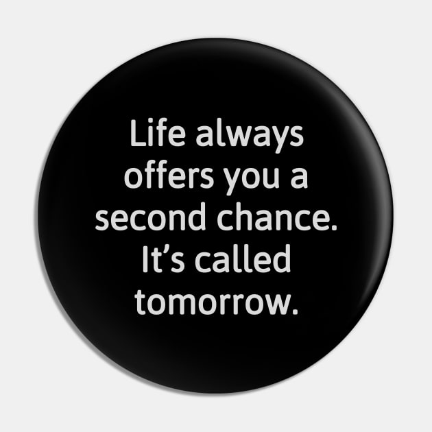 Life always offers you a second chance. It’s called tomorrow. Pin by Word and Saying