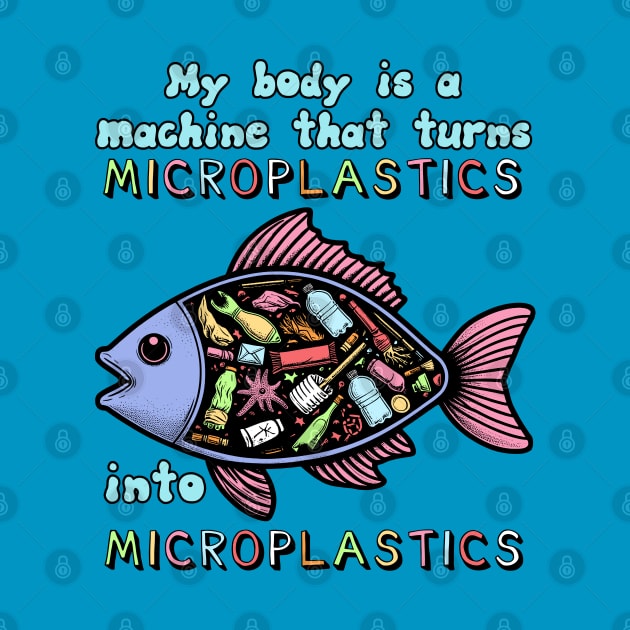 My Body Is A Machine That Turns Microplastics Into Microplastics - Ironic Meme by SpaceDogLaika