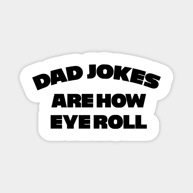 Dad Jokes are how Eye Roll Dad Jokes Are How Eye Roll