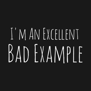 I'm an excellent BAD example T-Shirt