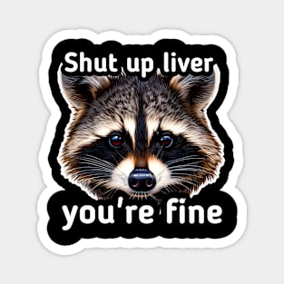 Shut Up Liver You're Fine Magnet